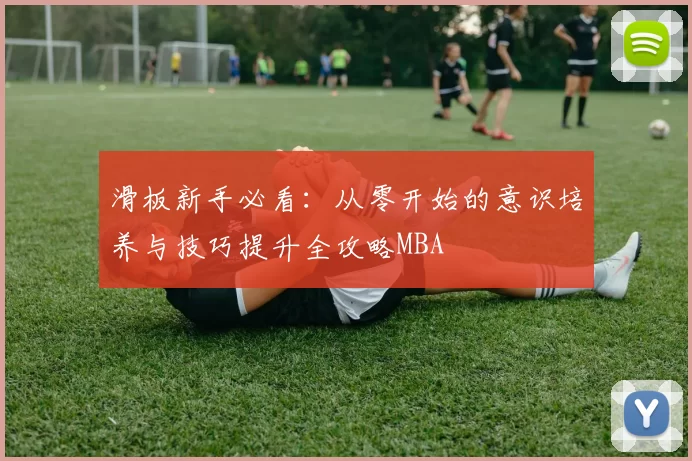 滑板新手必看：从零开始的意识培养与技巧提升全攻略MBA