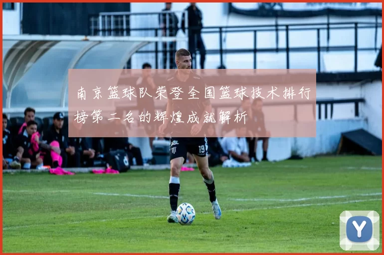南京篮球队荣登全国篮球技术排行榜第二名的辉煌成就解析