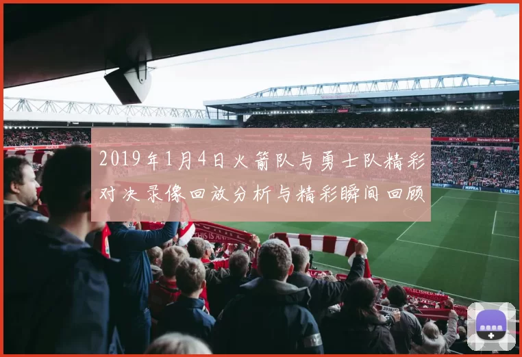 2019年1月4日火箭队与勇士队精彩对决录像回放分析与精彩瞬间回顾