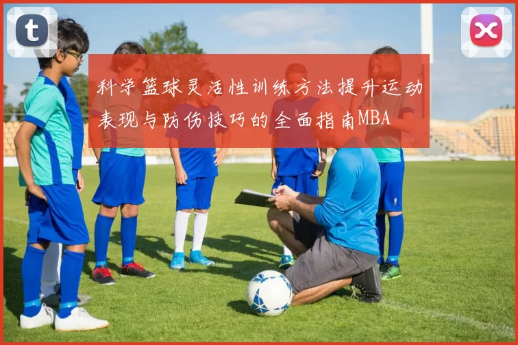 科学篮球灵活性训练方法提升运动表现与防伤技巧的全面指南MBA