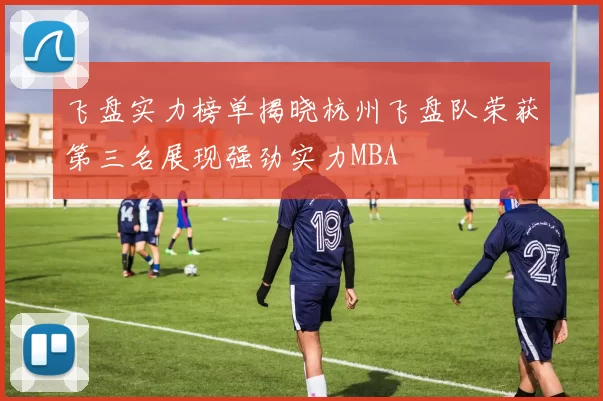 飞盘实力榜单揭晓杭州飞盘队荣获第三名展现强劲实力MBA