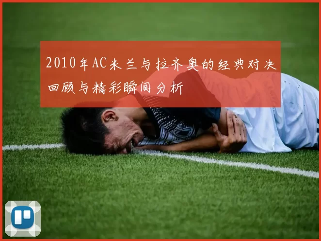 2010年AC米兰与拉齐奥的经典对决回顾与精彩瞬间分析